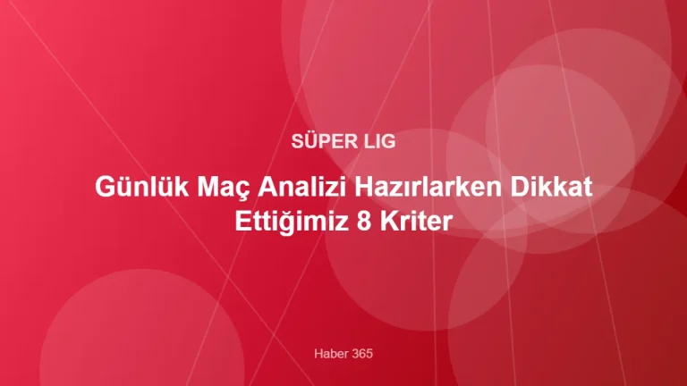 Günlük Maç Analizi Hazırlarken Dikkat Ettiğimiz 8 Kriter – Haber 365 kapak görseli